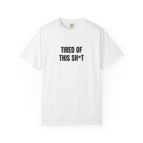Tired of This Sh*t T-shirt